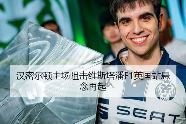 汉密尔顿主场阻击维斯塔潘F1英国站悬念再起