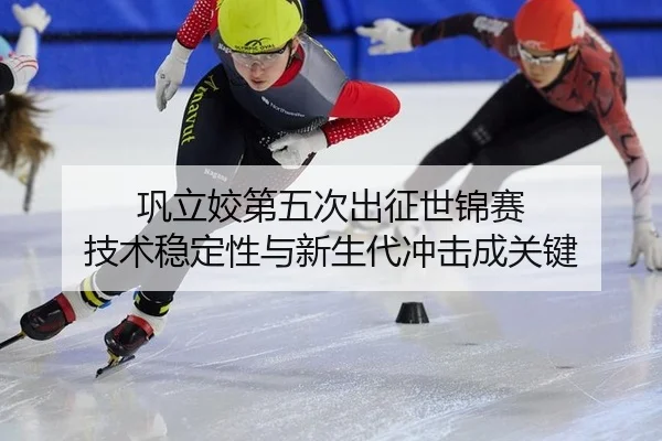 巩立姣第五次出征世锦赛 技术稳定性与新生代冲击成关键